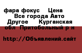 фара фокус1 › Цена ­ 500 - Все города Авто » Другое   . Курганская обл.,Притобольный р-н